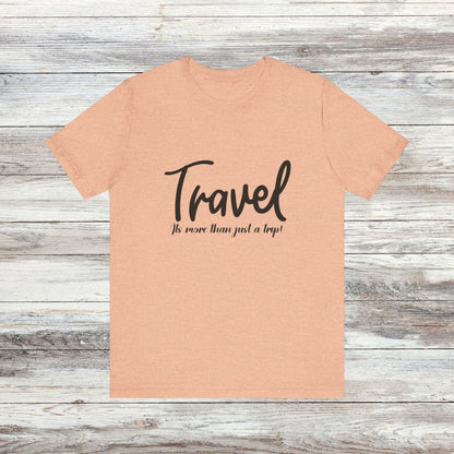 Travel is More Than Just a Trip: Unisex T-Shirt