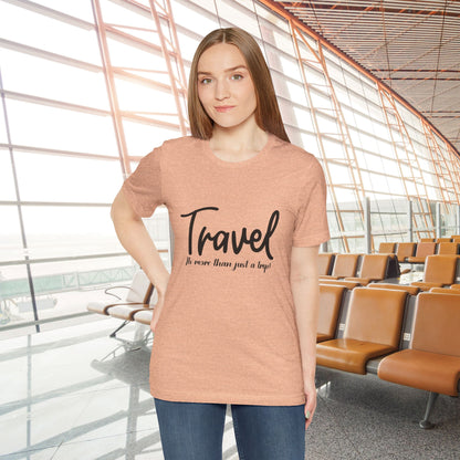 Travel is More Than Just a Trip: Unisex T-Shirt