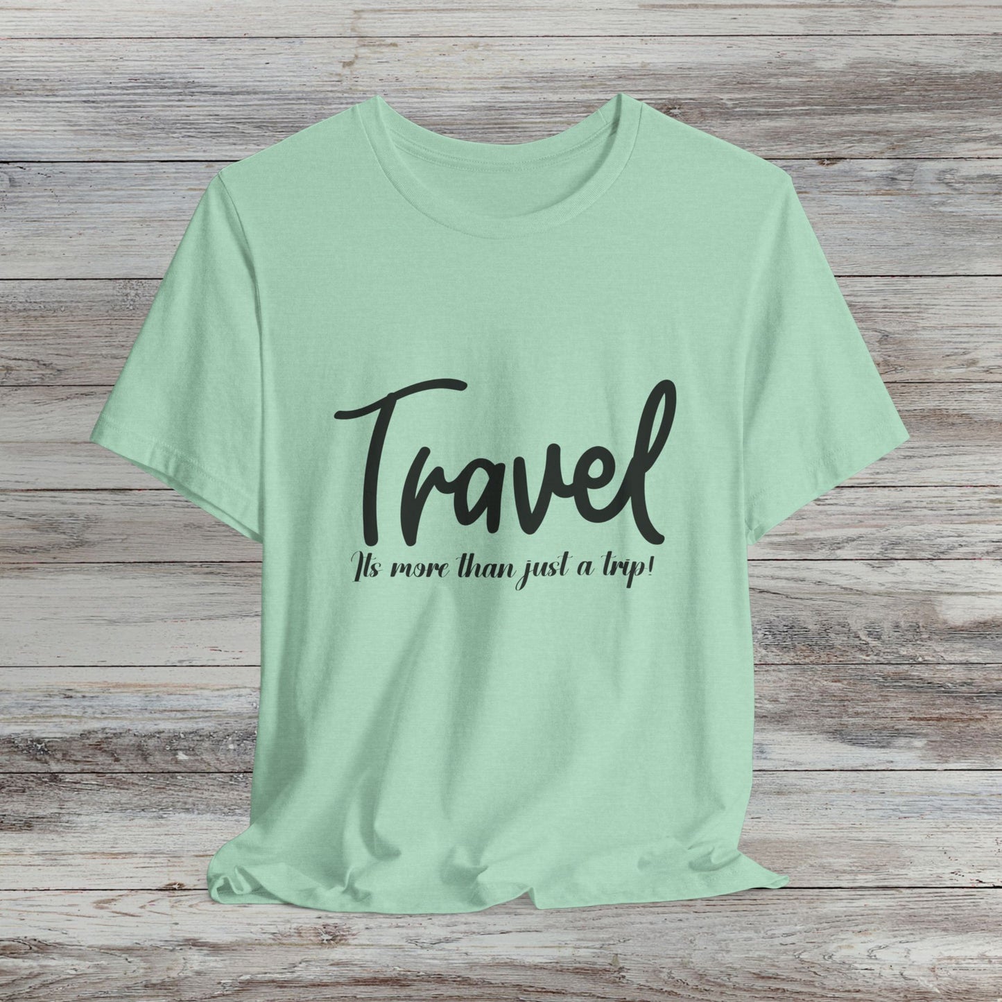 Travel is More Than Just a Trip: Unisex T-Shirt