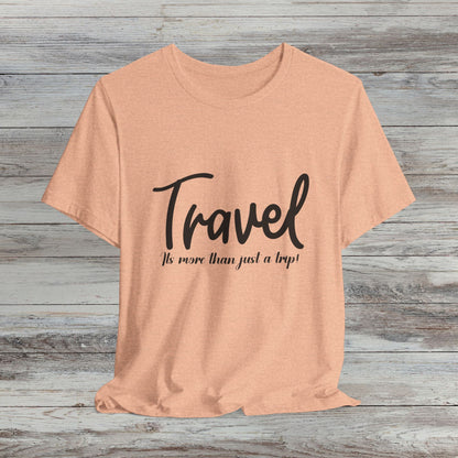 Travel is More Than Just a Trip: Unisex T-Shirt