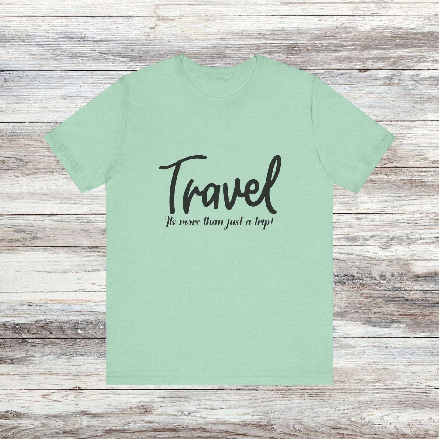 Travel is More Than Just a Trip: Unisex T-Shirt