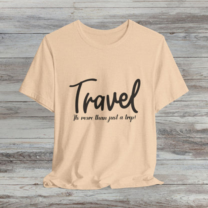 Travel is More Than Just a Trip: Unisex T-Shirt