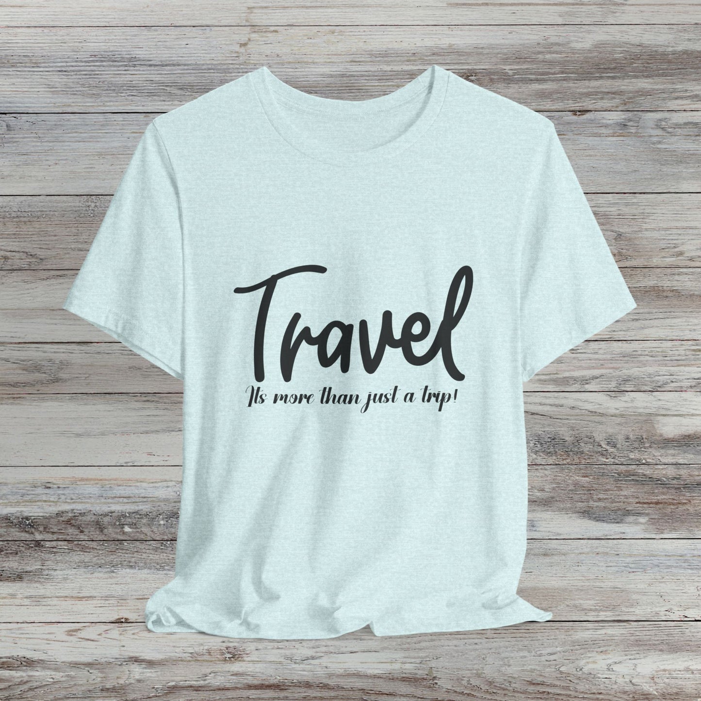 Travel is More Than Just a Trip: Unisex T-Shirt