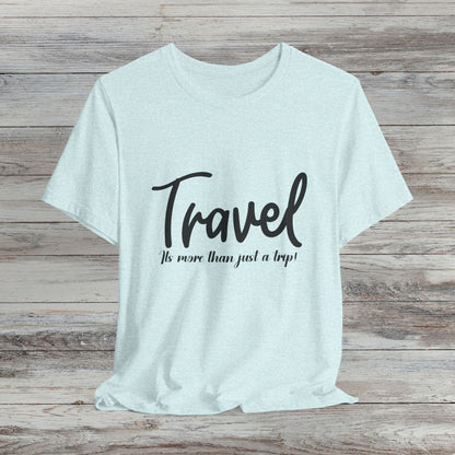 Travel is More Than Just a Trip: Unisex T-Shirt