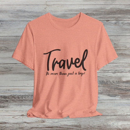 Travel is More Than Just a Trip: Unisex T-Shirt