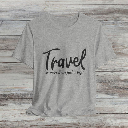 Travel is More Than Just a Trip: Unisex T-Shirt