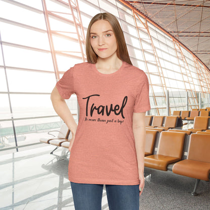 Travel is More Than Just a Trip: Unisex T-Shirt