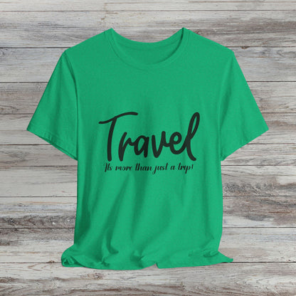 Travel is More Than Just a Trip: Unisex T-Shirt