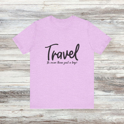 Travel is More Than Just a Trip: Unisex T-Shirt