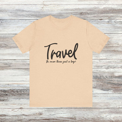 Travel is More Than Just a Trip: Unisex T-Shirt